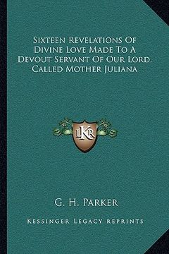 portada sixteen revelations of divine love made to a devout servant of our lord, called mother juliana (en Inglés)
