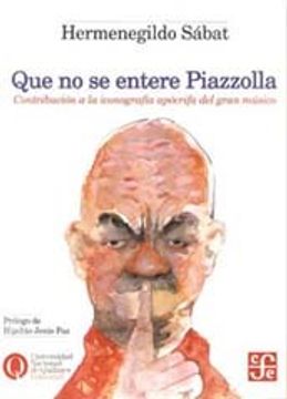 portada Que no se Entere Piazzolla: Contribucion a la Iconografia Apocrifa del Gran Musico