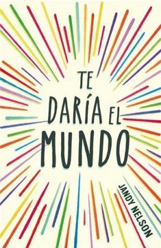 portada Libro te Daria el Mundo de Jandy Nelsoned. 2015 (in Spanish)