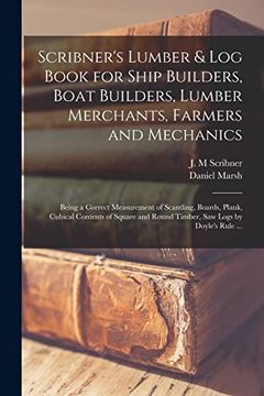 portada Scribner's Lumber & Log Book for Ship Builders, Boat Builders, Lumber Merchants, Farmers and Mechanics [microform]: Being a Correct Measurement of Sca