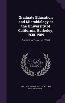 portada Graduate Education and Microbiology at the University of California, Berkeley, 1930-1989: Oral History Transcript / 1989 (in English)