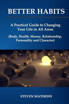 portada Better habits: A Practical Guide to Changing Your Life in All Areas (Body, Health, Money, Relationship, Personality and Character) (en Inglés)