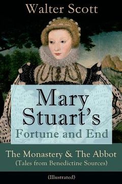 portada Mary Stuart's Fortune and End: The Monastery & The Abbot (Tales from Benedictine Sources) - Illustrated: Historical Novels (en Inglés)