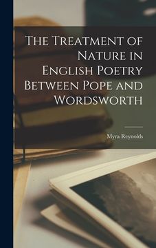 portada The Treatment of Nature in English Poetry Between Pope and Wordsworth (en Inglés)