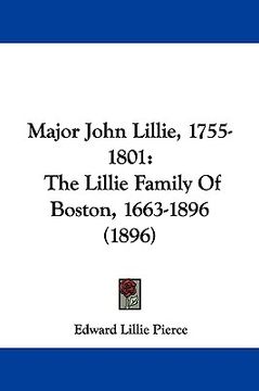 portada major john lillie, 1755-1801: the lillie family of boston, 1663-1896 (1896) (en Inglés)