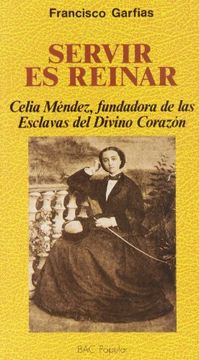 portada servir es reinar: celia méndez, fundadora de las esclavas del divino corazón (in Spanish)