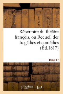 portada Repertoire Du Theatre Francois, Ou Recueil Des Tragedies Et Comedies. Tome 17 (Litterature) (French Edition)