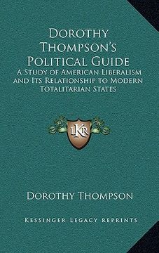 portada dorothy thompson's political guide: a study of american liberalism and its relationship to modern totalitarian states (en Inglés)