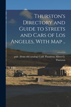 portada Thurston's Directory and Guide to Streets and Cars of Los Angeles, With map .. (en Inglés)
