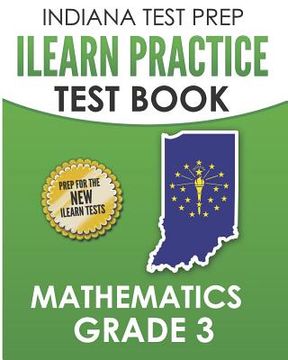 portada INDIANA TEST PREP ILEARN Practice Test Book Grade 3: Preparation for the ILEARN Mathematics Assessments (en Inglés)