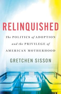 portada Relinquished: The Politics of Adoption and the Privilege of American Motherhood (en Inglés)