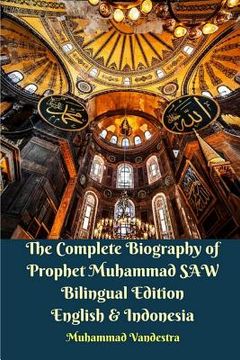 portada The Complete Biography of Prophet Muhammad SAW Bilingual Edition English and Indonesia (en Inglés)