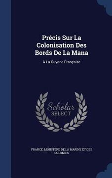 portada Précis Sur La Colonisation Des Bords De La Mana: À La Guyane Française (in English)