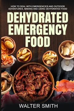portada Dehydrated Emergency Food: How to deal with emergencies and outdoor adventures, making and using dehydrated food (en Inglés)