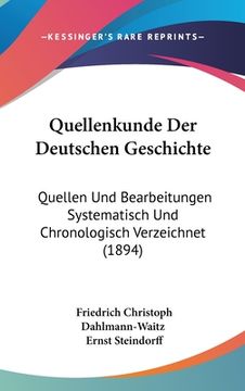 portada Quellenkunde Der Deutschen Geschichte: Quellen Und Bearbeitungen Systematisch Und Chronologisch Verzeichnet (1894) (en Alemán)