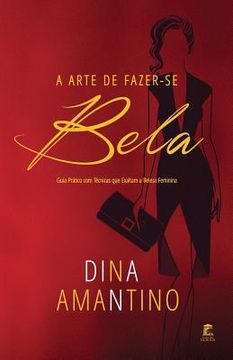 portada A Arte de Fazer-se Bela: Guia Prático com Técnicas que Exaltam a Beleza Feminina (in Portuguese)