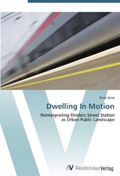 portada Dwelling In Motion: Reinterpreting Flinders Street Station  as Urban Public Landscape