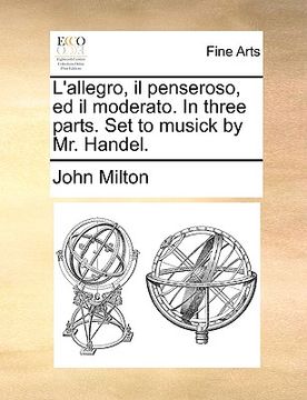 portada l'allegro, il penseroso, ed il moderato. in three parts. set to musick by mr. handel. (en Inglés)