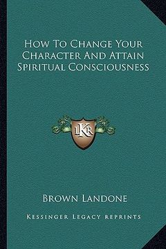 portada how to change your character and attain spiritual consciousness (en Inglés)