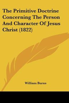 portada the primitive doctrine concerning the person and character of jesus christ (1822) (en Inglés)