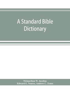 portada A standard Bible dictionary; designed as a comprehensive guide to the scriptures, embracing their languages, literature, history, biography, manners a (en Inglés)