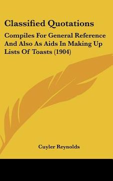 portada classified quotations: compiles for general reference and also as aids in making up lists of toasts (1904) (en Inglés)