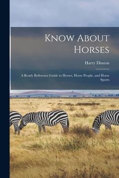 portada Know About Horses; a Ready Reference Guide to Horses, Horse People, and Horse Sports (en Inglés)