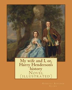 portada My wife and I, or, Harry Henderson's history. By: Harriet Beecher Stowe: Novel (illustrated) 