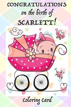 portada CONGRATULATONS on the birth of SCARLETT! (Coloring Card): (Personalized Card/Gift) Personal Inspirational Messages & Quotes, Adult Coloring! (in English)