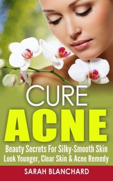 portada Cure Acne: Beauty Secrets For Silky-Smooth Skin - Look Younger, Clear Skin & Acne Remedy