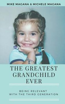 portada The Greatest Grandchild Ever: Being Relevant with the Third Generation (in English)