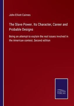 portada The Slave Power. Its Character, Career and Probable Designs: Being an attempt to explain the real issues involved in the American contest. Second edit (in English)