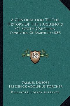 portada a contribution to the history of the huguenots of south carolina: consisting of pamphlets (1887) (en Inglés)