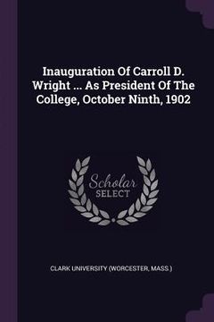 portada Inauguration Of Carroll D. Wright ... As President Of The College, October Ninth, 1902 (in English)