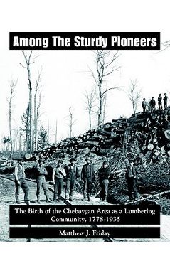 portada among the sturdy pioneers: the birth of the cheboygan area as a lumbering community, 1778-1935 (en Inglés)