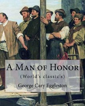 portada A Man of Honor. By: George Cary Eggleston: George Cary Eggleston (26 November 1839 - 14 April 1911) American author and brother of fellow