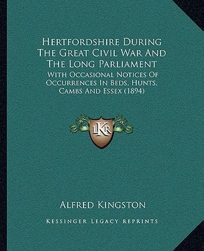 portada hertfordshire during the great civil war and the long parliament: with occasional notices of occurrences in beds, hunts, cambs and essex (1894) (en Inglés)
