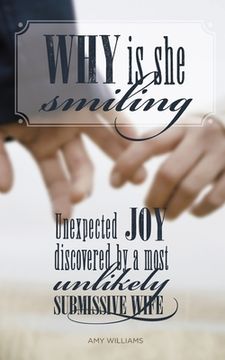 portada Why Is She Smiling: Unexpected Joy Discovered by a Most Unlikely Submissive Wife (in English)
