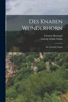 portada Des Knaben Wunderhorn: Alte Deutsche Lieder (en Alemán)