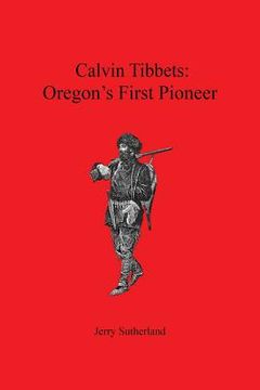 portada Calvin Tibbets: Oregon's First Pioneer (en Inglés)