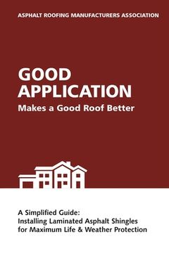 portada Good Application Makes a Good Roof Better: A Simplified Guide: Installing Laminated Asphalt Shingles for Maximum Life & Weather Protection