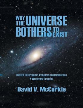 portada Why the Universe Bothers to Exist: Theistic Determinism, Evidences and Implications - A Worldview Proposal (in English)