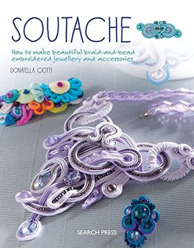 portada Soutache: How to Make Beautiful Braid-And-Bead Embroidered Jewellery and Accessories (en Inglés)