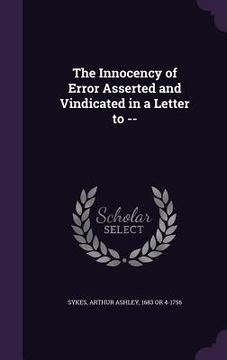 portada The Innocency of Error Asserted and Vindicated in a Letter to -- (in English)