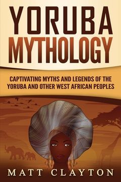 portada Yoruba Mythology: Captivating Myths and Legends of the Yoruba and Other West African Peoples (en Inglés)