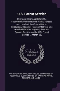 portada U.S. Forest Service: Oversight Hearings Before the Subcommittee on National Parks, Forests, and Lands of the Committee on Resources, House (in English)