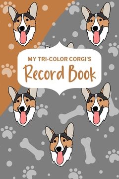 portada My Tri-Color Corgi's Record Book: Corgi Log Book, Pet Care Planner Book, Pet Health Records Keeper, Dog Mom
