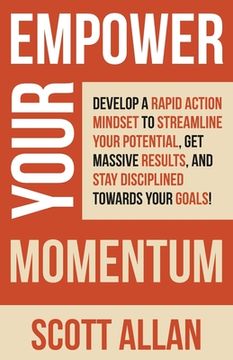 portada Empower Your Momentum: Develop a Rapid Action Mindset to Streamline Your Potential, Get Massive Results, and Stay Disciplined Towards Your Go (en Inglés)