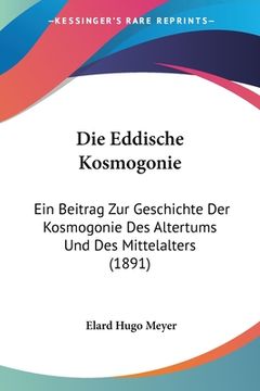 portada Die Eddische Kosmogonie: Ein Beitrag Zur Geschichte Der Kosmogonie Des Altertums Und Des Mittelalters (1891) (in German)