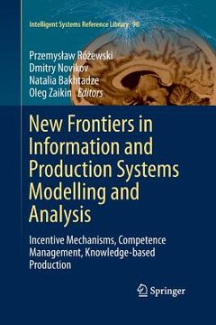 portada New Frontiers in Information and Production Systems Modelling and Analysis: Incentive Mechanisms, Competence Management, Knowledge-Based Production